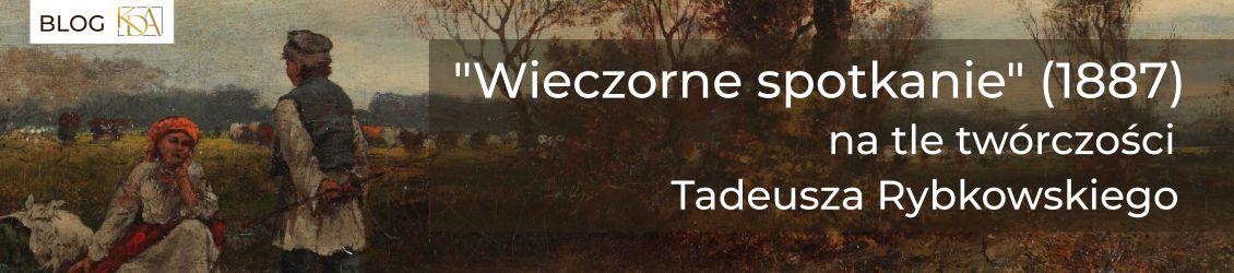 Obraz Wieczorne spotkanie (1887) na tle twórczości Tadeusza Rybkowskiego